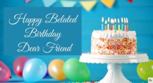 Belated Birthday Wishes for a Friend